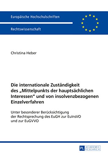 Die internationale Zuständigkeit des «Mittelpunkts der hauptsächlichen Interessen» und von insolvenzbezogenen Einzelverfahren: Unter besonderer ... / Publications Universitaires Européennes)