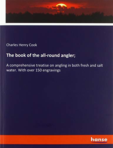 The book of the all-round angler;: A comprehensive treatise on angling in both fresh and salt water. With over 150 engravings