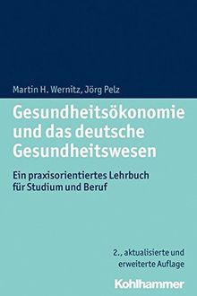 Gesundheitsökonomie und das deutsche Gesundheitswesen: Ein praxisorientiertes Lehrbuch für Studium und Beruf