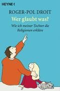 Wer glaubt was? Wie ich meiner Tochter die Religion erkläre von Droit, Roger-Pol | Buch | Zustand sehr gut