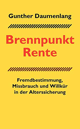 Brennpunkt Rente: Fremdbestimmung, Missbrauch und Willkür in der Alterssicherung