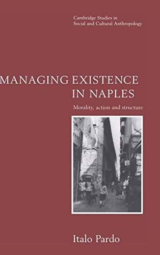 Managing Existence in Naples: Morality, Action and Structure (Cambridge Studies in Social and Cultural Anthropology, Band 104)