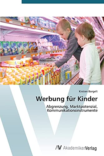 Werbung für Kinder: Abgrenzung, Marktpotenzial, Kommunikationsinstrumente