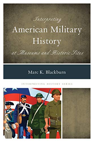 Interpreting American Military History at Museums and Historic Sites (Interpreting History)