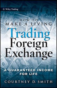 How to Make a Living Trading Foreign Exchange: A Guaranteed Income for Life (Wiley Trading Series)