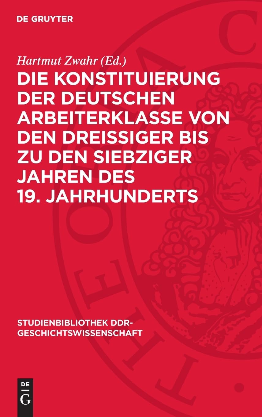 Die Konstituierung der deutschen Arbeiterklasse von den dreissiger bis zu den siebziger Jahren des 19. Jahrhunderts (Studienbibliothek DDR-Geschichtswissenschaft, 1)