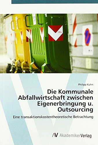 Die Kommunale Abfallwirtschaft zwischen Eigenerbringung u. Outsourcing: Eine transaktionskostentheoretische Betrachtung