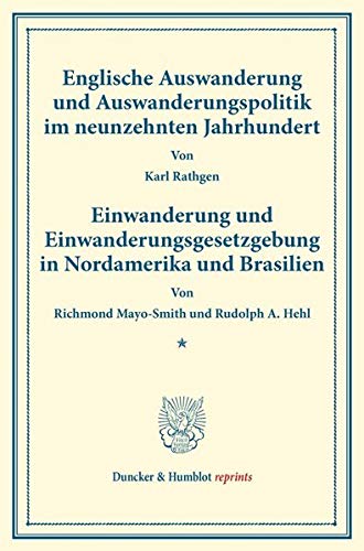 Englische Auswanderung und Auswanderungspolitik: im neunzehnten Jahrhundert. Von Karl Rathgen – Einwanderung und Einwanderungsgesetzgebung in ... LXXII). (Duncker & Humblot reprints)