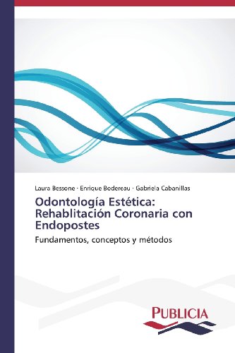 Odontología Estética: Rehablitación Coronaria con Endopostes: Fundamentos, conceptos y métodos