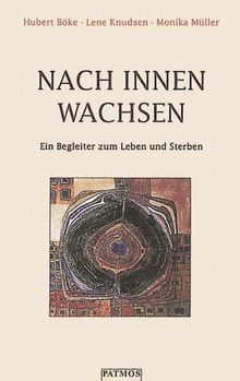 Nach innen wachsen. Ein Begleiter zum Leben und Sterben