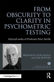 From Obscurity to Clarity in Psychometric Testing: Selected works of Professor Peter Saville (World Library of Psychologists)