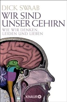 Wir sind unser Gehirn: Wie wir denken, leiden und lieben