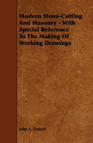 Modern Stone-Cutting and Masonry - With Special Reference to the Making of Working Drawings