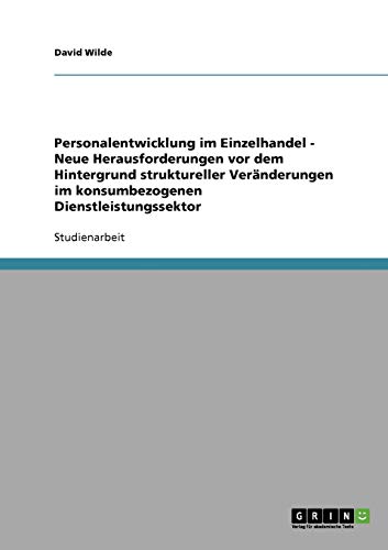 Personalentwicklung im Einzelhandel - Neue Herausforderungen vor dem Hintergrund struktureller Veränderungen im konsumbezogenen Dienstleistungssektor