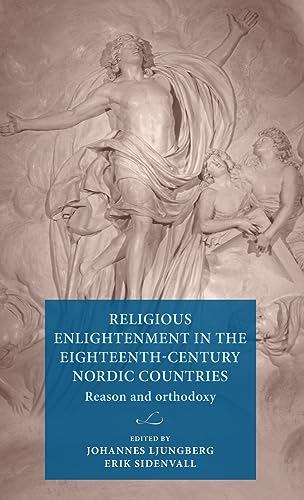 Religious Enlightenment in the eighteenth-century Nordic countries: Reason and orthodoxy (Lund University Press)