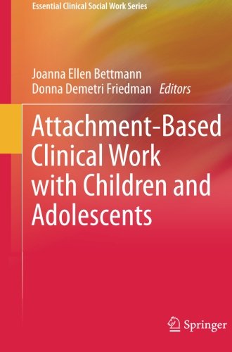 Attachment-Based Clinical Work with Children and Adolescents (Essential Clinical Social Work Series)