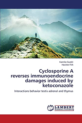 Cyclosporine A reverses immunoendocrine damages induced by ketoconazole: Interactions behavior testis adrenal and thymus