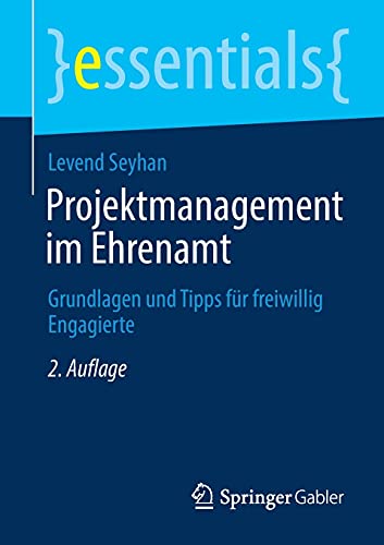 Projektmanagement im Ehrenamt: Grundlagen und Tipps für freiwillig Engagierte (essentials)