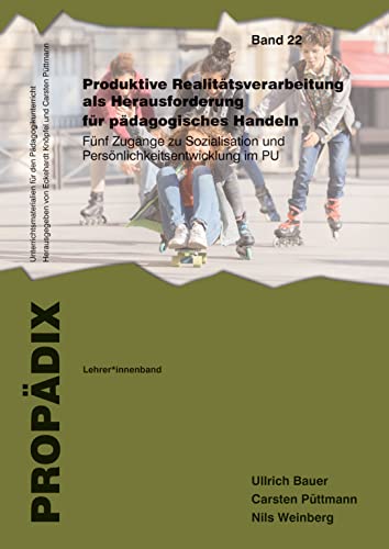 Produktive Realitätsverarbeitung als Herausforderung für pädagogisches Handeln: Fünf Zugänge zu Sozialisation und Persönlichkeitsentwicklung im Pädagogikunterricht. Lehrer*innenband (PROPÄDIX)