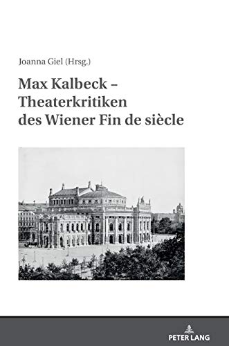 Max Kalbeck – Theaterkritiken des Wiener Fin de siècle: Mit einer Einleitung herausgegeben und kommentiert von Joanna Giel