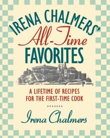 Irena Chalmers All-Time Favorites: A Lifetime of Recipes for the First-Time Cook