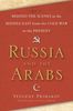 Russia and the Arabs: Behind the Scenes in the Middle East from the Cold War to the Present: Behind the Scenes in the Middle East from the Cold War to Now