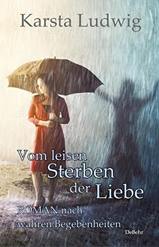 Vom leisen Sterben der Liebe - ROMAN nach wahren Begebenheiten