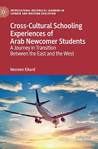 Cross-Cultural Schooling Experiences of Arab Newcomer Students: A Journey in Transition Between the East and the West (Intercultural Reciprocal Learning in Chinese and Western Education)