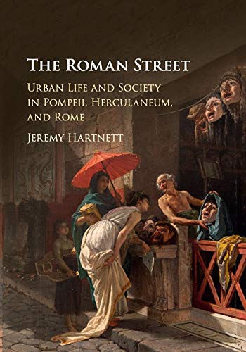 Jeremy Hartnett The Roman Street, Urban Life And Society In Pompeii, Herculaneum, And Rome