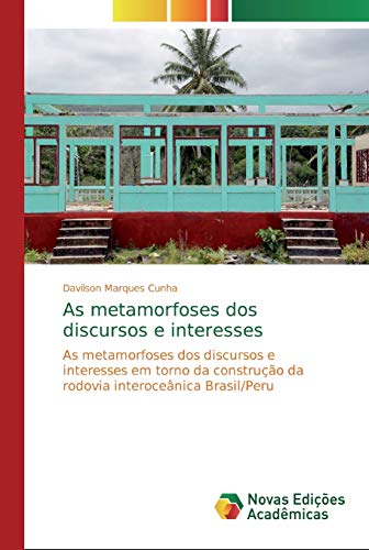 As metamorfoses dos discursos e interesses: As metamorfoses dos discursos e interesses em torno da construção da rodovia interoceânica Brasil/Peru