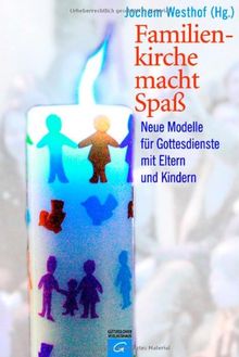 Familienkirche macht Spaß: Neue Modelle für Gottesdienste mit Eltern und Kindern: Neue Modelle für Gottesdienste mit Eltern und Kindern. Mit Liedanhang