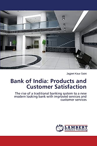 Bank of India: Products and Customer Satisfaction: The rise of a traditional banking system to a new modern looking bank with improved services and customer services