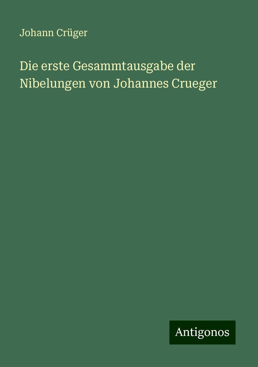 Die erste Gesammtausgabe der Nibelungen von Johannes Crueger