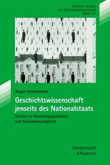 Geschichtswissenschaft jenseits des Nationalstaats. Studien zu Beziehungsgeschichte und Zivilisationsvergleich (Kritische Studien Zur Geschichtswissenschaft)