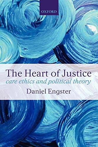 The Heart of Justice: Care Ethics and Political Theory