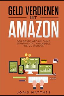 Geld verdienen mit Amazon: Der beste Weg um OHNE Startkapital finanziell frei zu werden