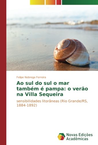Ao sul do sul o mar também é pampa: o verão na Villa Sequeira: sensibilidades litorâneas (Rio Grande/RS, 1884-1892)