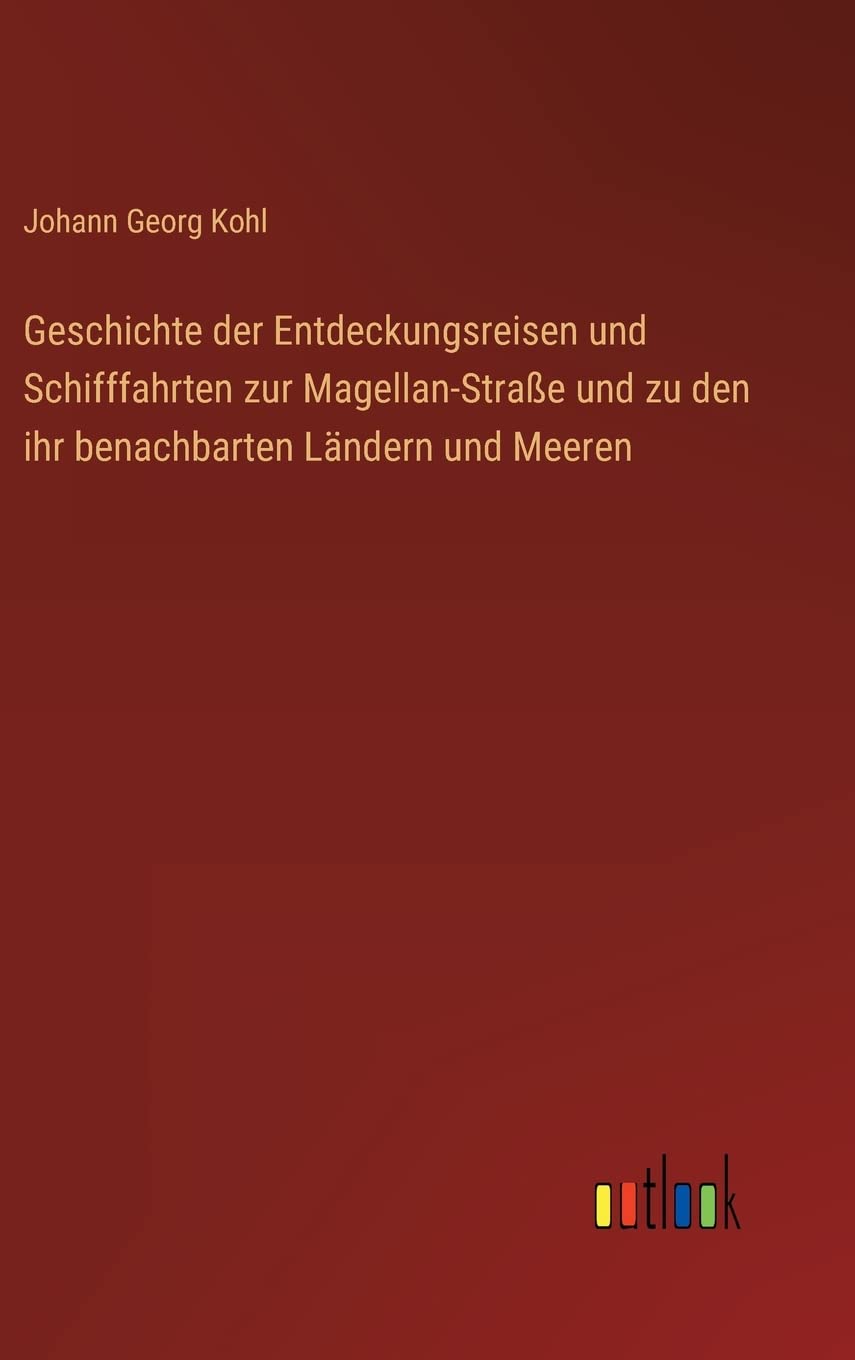 Geschichte der Entdeckungsreisen und Schifffahrten zur Magellan-Straße und zu den ihr benachbarten Ländern und Meeren