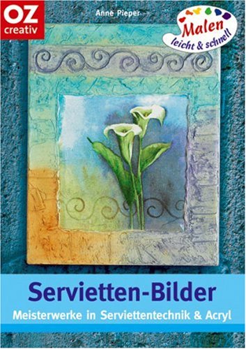 Servietten-Bilder. Meisterwerke in Serviettentechnik & Acryl von Anne Pieper