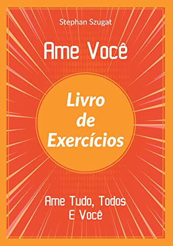 Ame Você Livro de Exercícios: Ame Tudo, Todos E Você