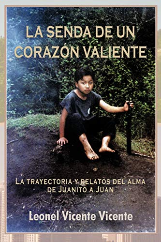 La Senda De Un Corazón Valiente: La Trayectoria Y Relatos Del Alma De Juanito a Juan