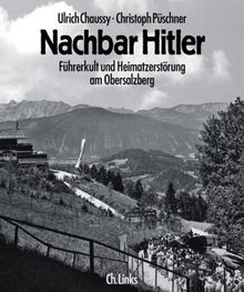 Nachbar Hitler. Führerkult und Heimatzerstörung am Obersalzberg