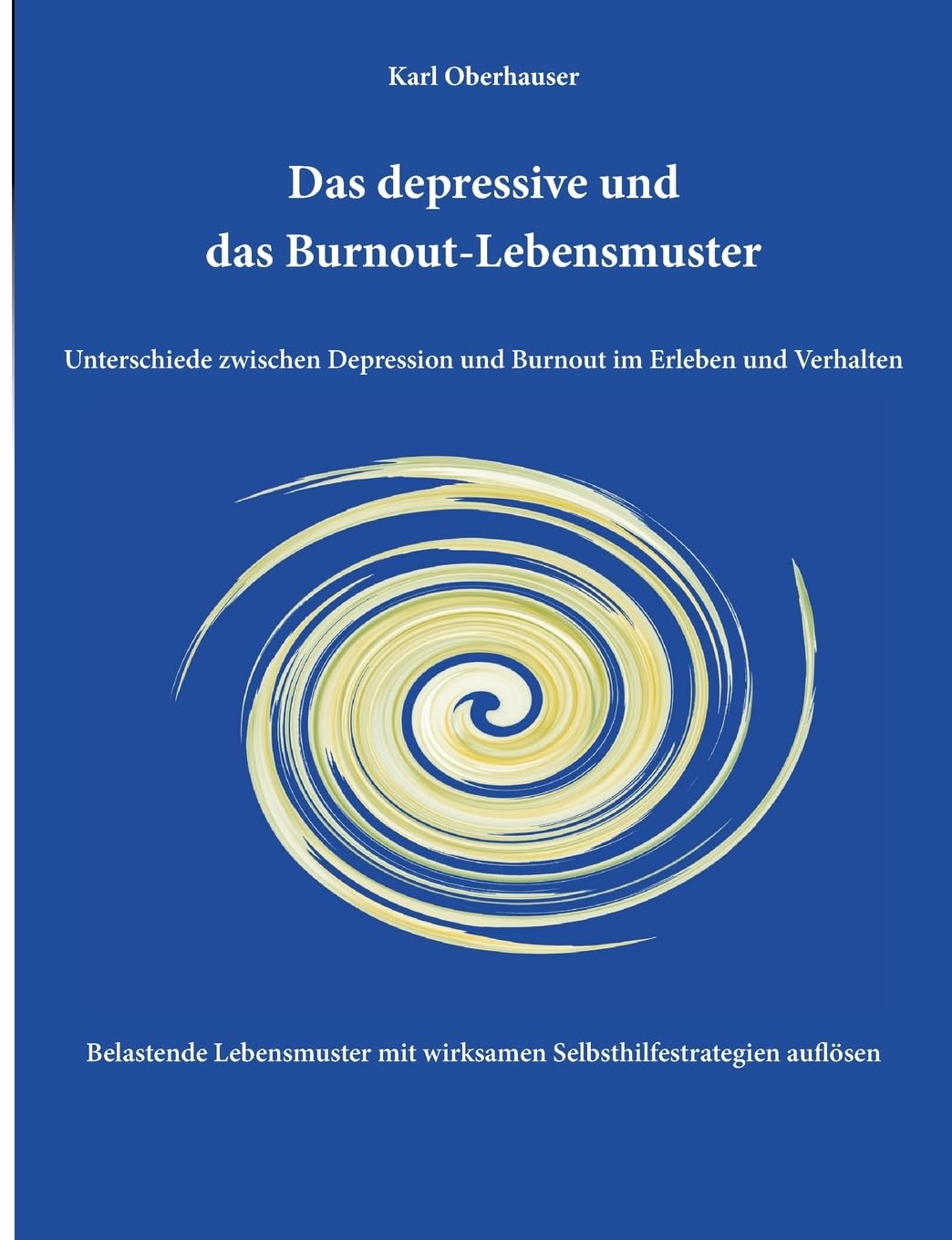 Das depressive und das Burnout-Lebensmuster: Unterschiede zwischen Depression und Burnout im Erleben und Verhalten: Belastende Lebensmuster mit wirksamen Selbsthilfestrategien auflösen