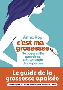 C'est ma grossesse : se poser mille questions, trouver enfin des réponses