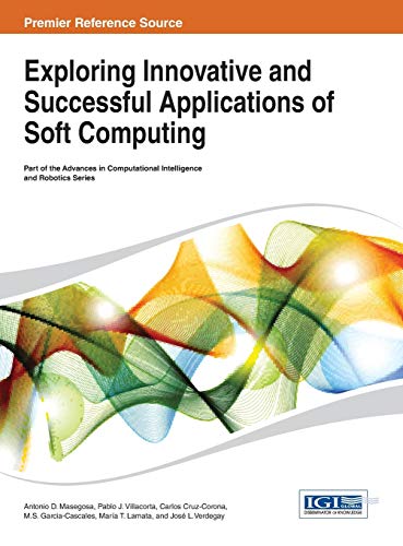 Exploring Innovative and Successful Applications of Soft Computing (Advances in Computational Intelligence and Robotics (ACIR) Book)
