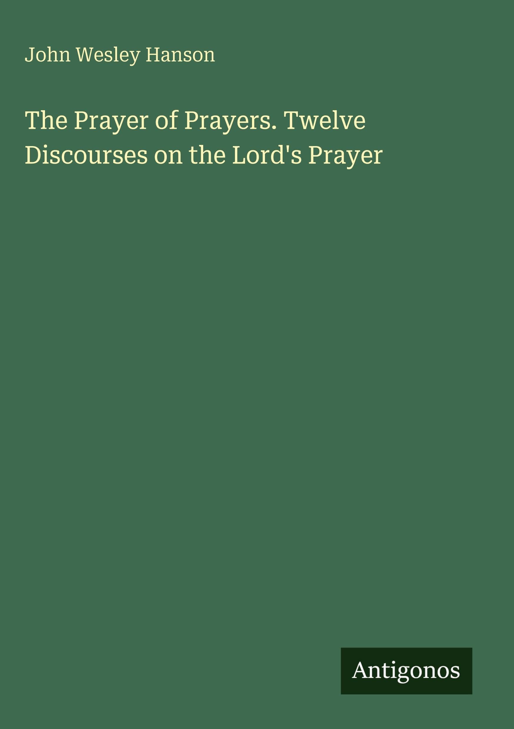 The Prayer of Prayers. Twelve Discourses on the Lord's Prayer