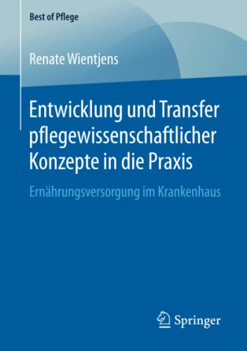 Entwicklung und Transfer pflegewissenschaftlicher Konzepte in die Praxis: Ernährungsversorgung im Krankenhaus (Best of Pflege)