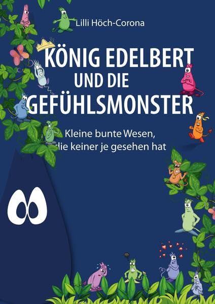 König Edelbert und die Gefühlsmonster: Kleine bunte Wesen, die keiner je gesehen hat