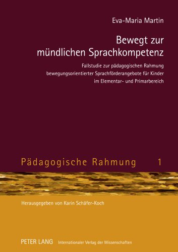 Bewegt zur mündlichen Sprachkompetenz: Fallstudie zur pädagogischen Rahmung bewegungsorientierter Sprachförderangebote für Kinder im Elementar- und Primarbereich (Pädagogische Rahmung)