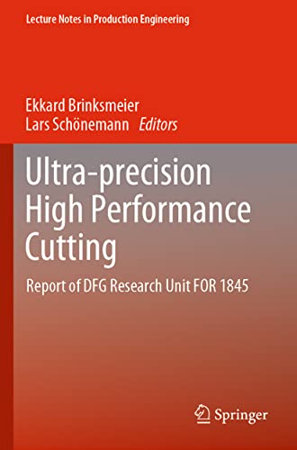 Ultra-precision High Performance Cutting: Report of DFG Research Unit FOR 1845 (Lecture Notes in Production Engineering)